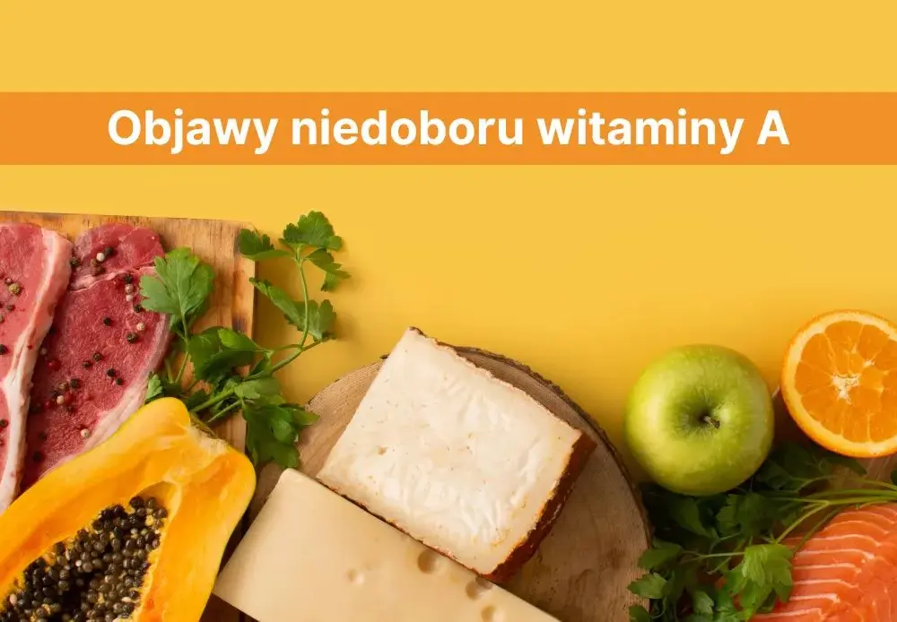 Co powoduje niedobór witaminy A i jak go uniknąć w diecie?