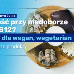 Co jeść przy niedoborze wit B12, aby szybko poprawić zdrowie