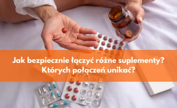 Jak łączyć suplementy bezpiecznie? Uniknij błędów i zwiększ ich skuteczność